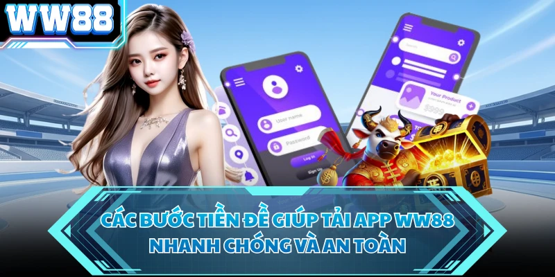 Các bước tiền đề giúp tải app WW88 nhanh chóng và an toàn 