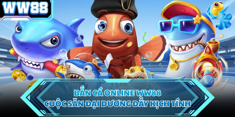 Bắn Cá Online WW88 - Cuộc Săn Đại Dương Đầy Kịch Tính