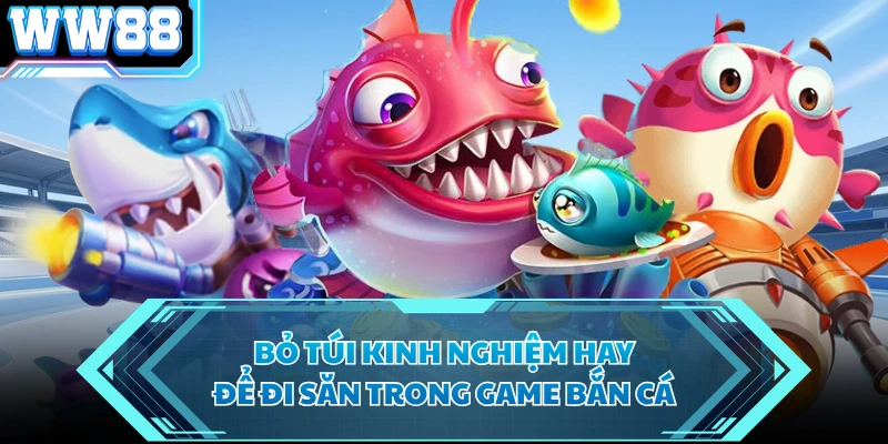 Bỏ túi kinh nghiệm hay để đi săn trong game bắn cá