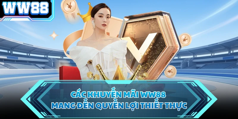 Các khuyến mãi WW88 mang đến quyền lợi thiết thực