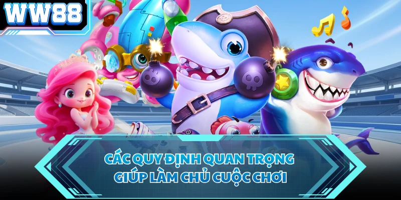 Các quy định quan trọng giúp làm chủ cuộc chơi