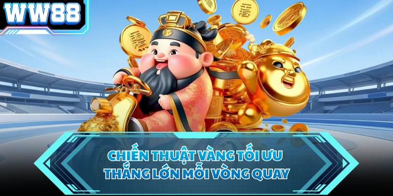 Chiến thuật vàng tối ưu thắng lớn mỗi vòng quay