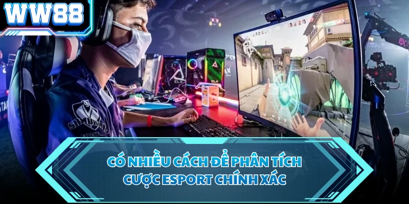 Có nhiều cách để phân tích cược esport chính xác