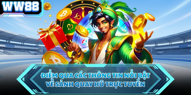 Điểm qua các thông tin nổi bật về sảnh quay hũ trực tuyến