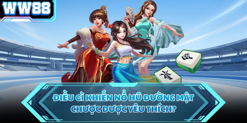 Điều gì khiến nổ hũ Đường Mật Chược được yêu thích?