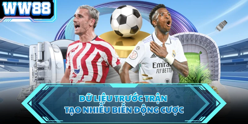 Dữ liệu trước trận tạo nhiều biến động cược
