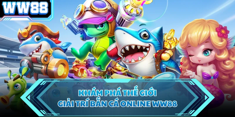 Khám phá thế giới giải trí bắn cá online WW88