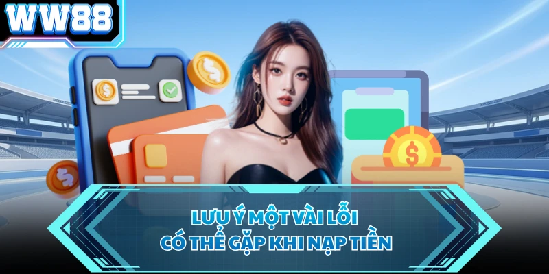 Lưu ý một vài lỗi có thể gặp khi nạp tiền