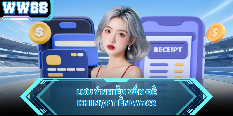 Lưu ý nhiều vấn đề khi nạp tiền WW88