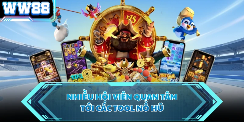 Nhiều hội viên quan tâm tới các tool nổ hũ