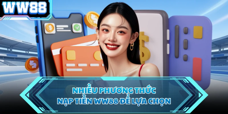Nhiều phương thức nạp tiền WW88 để lựa chọn
