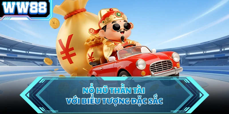 Nổ hũ thần tài với biểu tượng đặc sắc