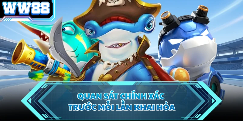 Quan sát chính xác trước mỗi lần khai hỏa