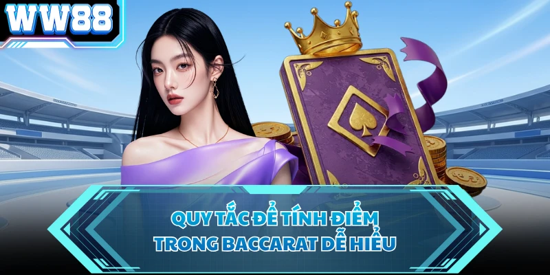 Quy tắc để tính điểm trong baccarat dễ hiểu