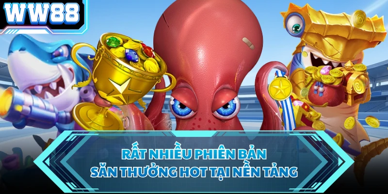 Rất nhiều phiên bản săn thưởng hot tại nền tảng