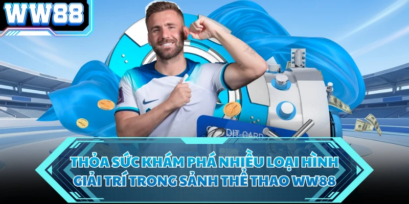 Thỏa sức khám phá nhiều loại hình giải trí trong sảnh thể thao WW88 