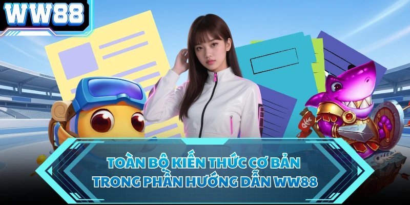 Toàn bộ kiến thức cơ bản trong phần hướng dẫn WW88