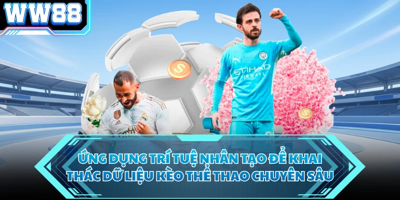 Ứng dụng trí tuệ nhân tạo để khai thác dữ liệu kèo thể thao chuyên sâu 