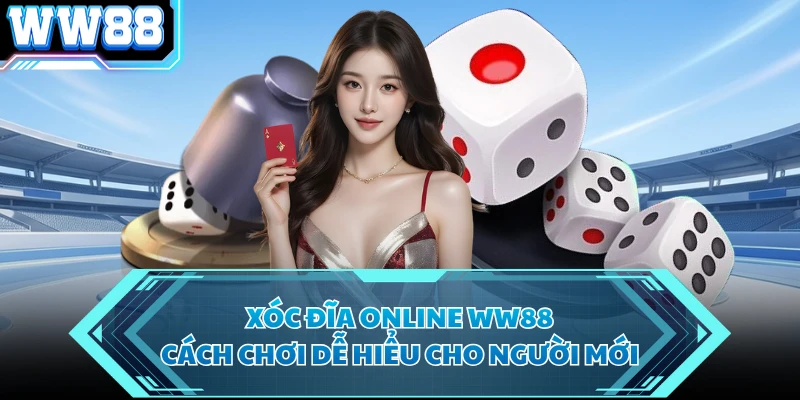Xóc Đĩa Online WW88 - Cách Chơi Dễ Hiểu Cho Người Mới